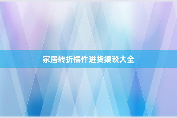 家居转折摆件进货渠谈大全